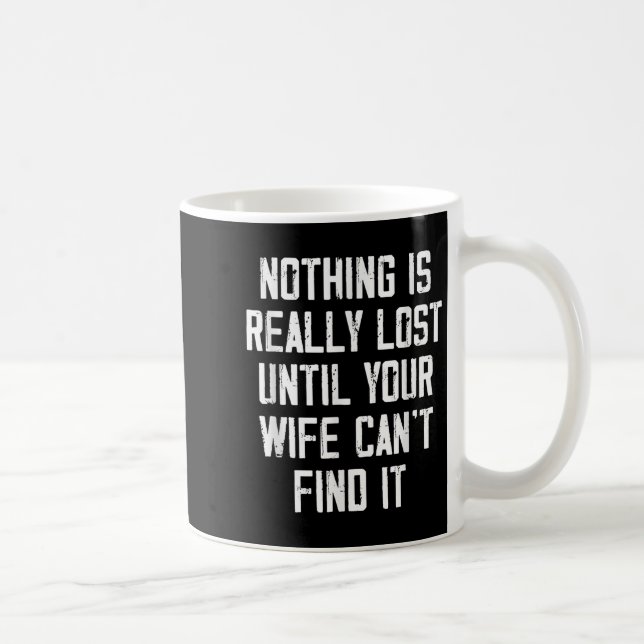 Mug Nothing Is Really Lost Until Your Wife Can't Find  (Droite)