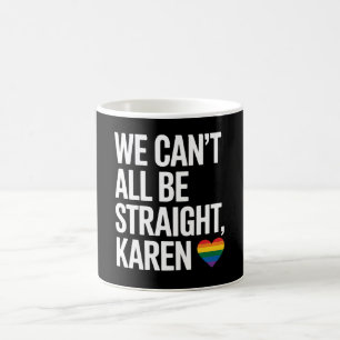 Mug Nous ne pouvons pas tous être hétéros Karen LGBTQ 