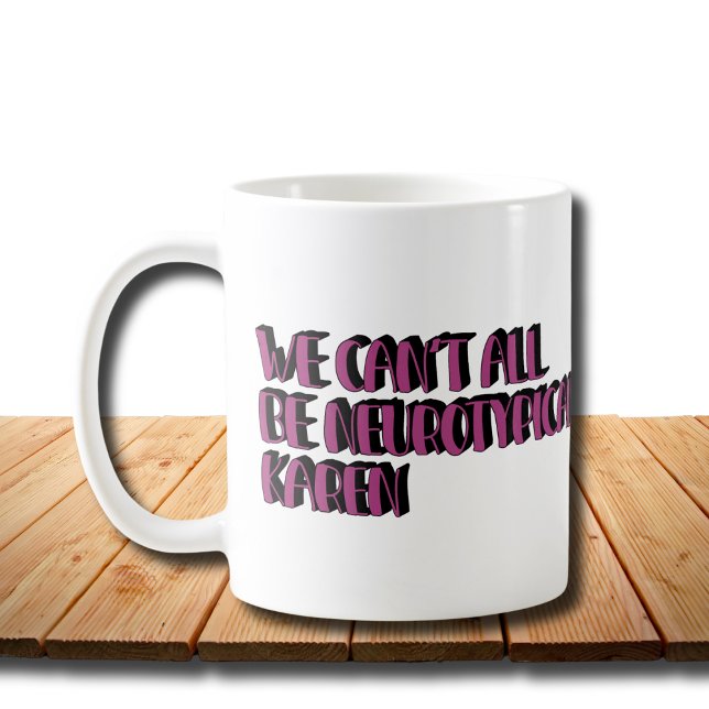 Mug Nous ne pouvons pas tous être Neurotypique Karen F (Créateur téléchargé)