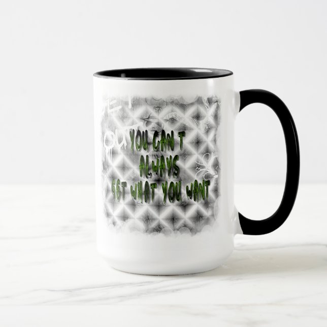 Mug Obtenir vous ne pouvez pas toujours ce que vous (Droite)