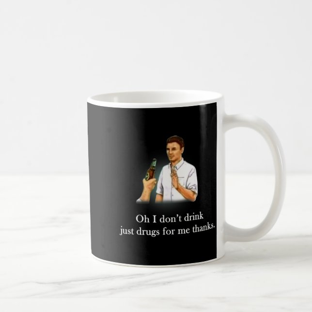 Mug Oh I Dont Drink Just Drugs For Me Thanks  (Droite)