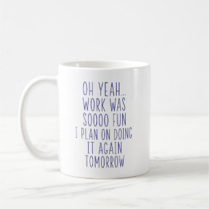 Mug Oh ouais le travail était tellement amusant Drôle