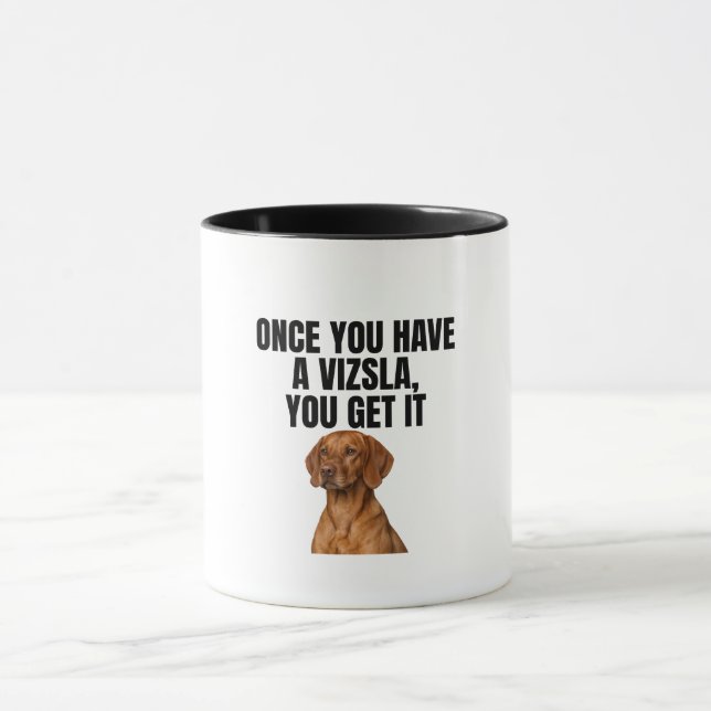 Mug Once You Have a Vizsla You Get It (Centre)