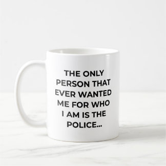 Mug Only Person That Ever Wanted Me Funny Police