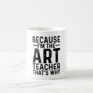 Mug Parce que je suis le professeur d'art C'est pourqu