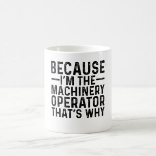 Mug Parce que JE suis l'opérateur de machines, voilà p