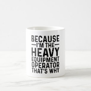 Mug Parce que je suis l'opérateur d'équipement lourd