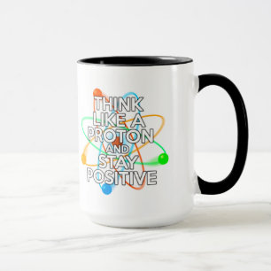 MUG PENSEZ COMME UN PROTON ET RESTEZ POSITIF