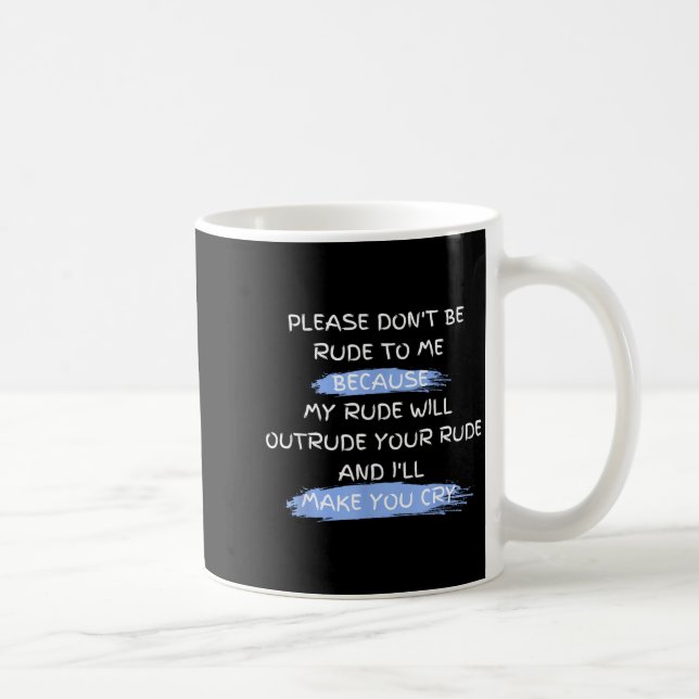 Mug Please Don't Be Rude To Me Funny Saying  (Droite)