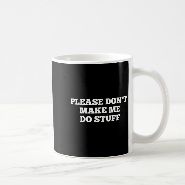 Mug Please Don't Make Me Do Stuff Funny Quotes Sarcast (Droite)