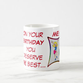 Mug Pour ton anniversaire, tu mérites le mieux, annive