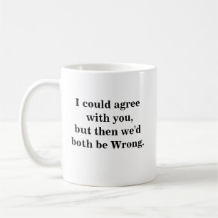 Mug Pourrait être d'accord avec vous, mais alors nous 