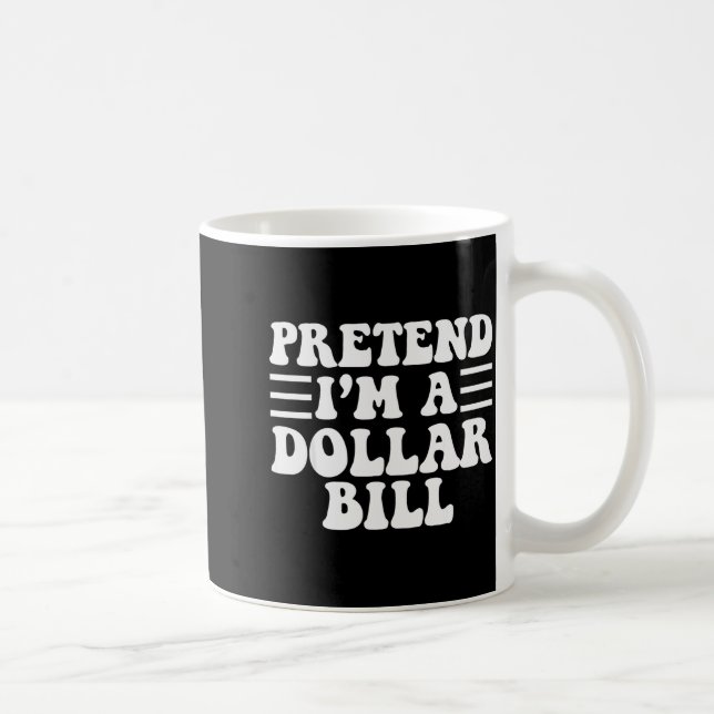 Mug Pretend I'm A Dollar Bill - Unique Funny Halloween (Droite)