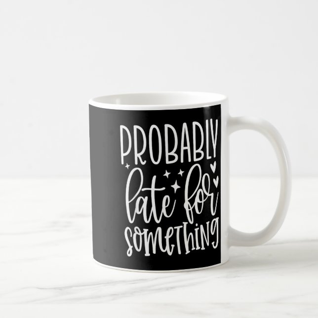 Mug Probably Late For Soing, Funny Sarcastic Quotes  (Droite)