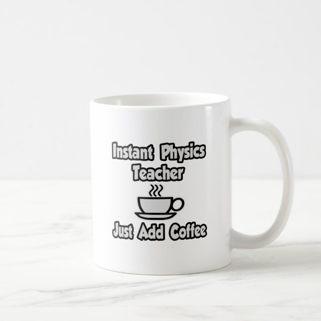 Mug Professeur Instant De Physique...Juste Ajouter Du  (Droite)