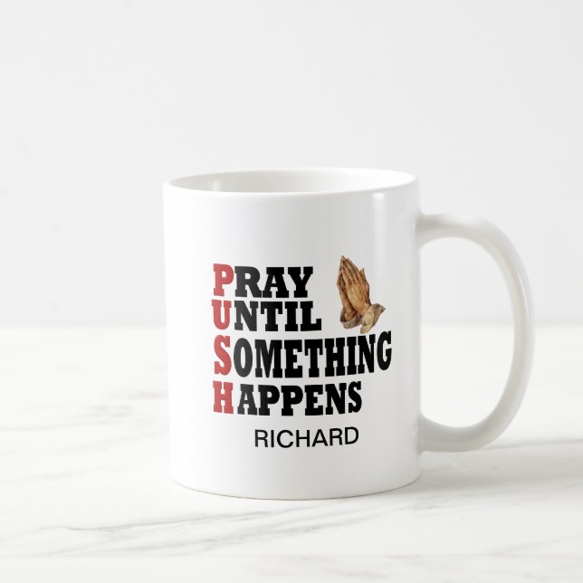 Mug PUSH Priez Jusqu'À Ce Que Quelque Chose Arrive (Droite)