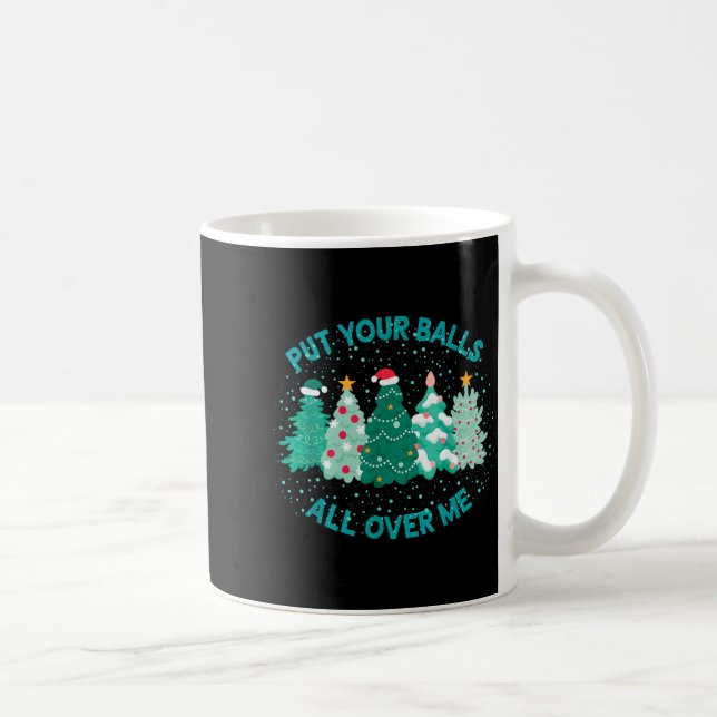 Mug Put Your All Over Me Funny Christmas Tree Cute Xma (Droite)