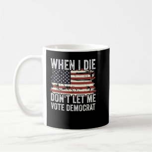 Mug Quand Je Meurerai, Ne Me Laisse Pas Voter Démocrat