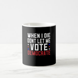 Mug Quand je mourrai, ne me laissez pas voter démocrat
