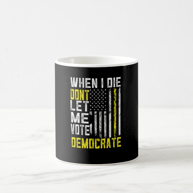 Mug Quand je mourrai, ne me laissez pas voter démocrat (Centre)