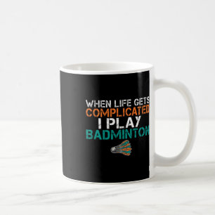 Mug Quand La Vie Est Compliquée, Je Joue Badminton 1