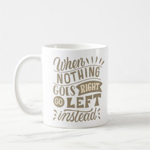 MUG QUAND RIEN NE VA DROITE ALLEZ À GAUCHE AU LIEU