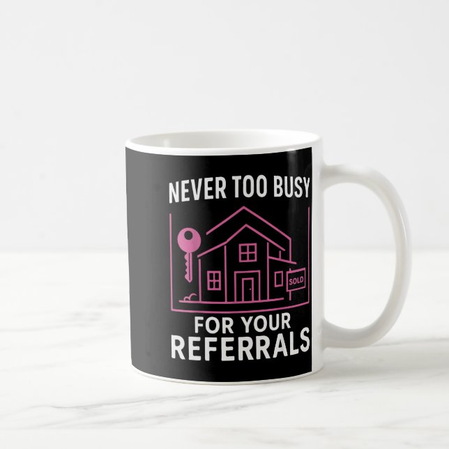 Mug Realtor Never To Busy For Your Referrals  (Droite)