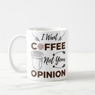 Mug Sarcastique Et Drôle Je Veux Du Café Pas Votre Opi