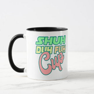 Mug Shuh Duh Fuh Cup