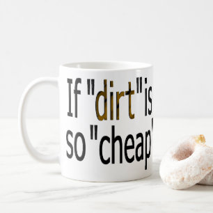 Mug Si "la saleté est si bon marché?"
