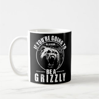 Mug Si Tu Vas Être Un Ours, Sois Un Grizzli