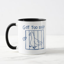Silly Goose Mug, Got Too Silly, Too Dumb, Funny