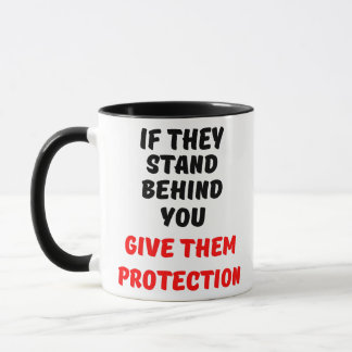 MUG S'ILS SE TIENNENT DERRIÈRE VOUS, PROTÉGEZ-LEUR