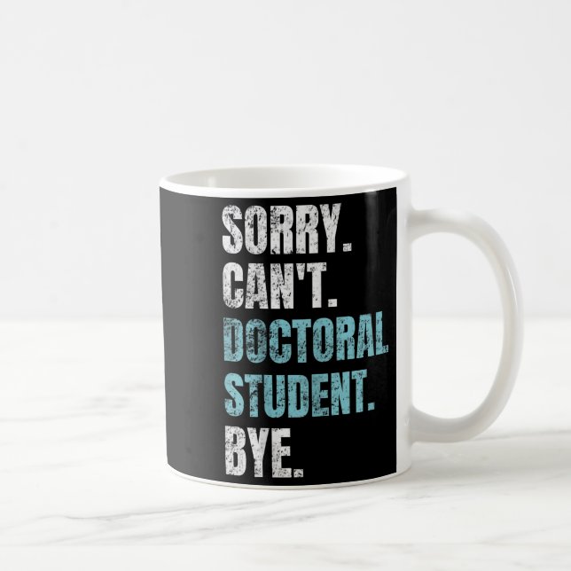 Mug Sorry Can't Doctoral Student Bye Phd Graduation St (Droite)