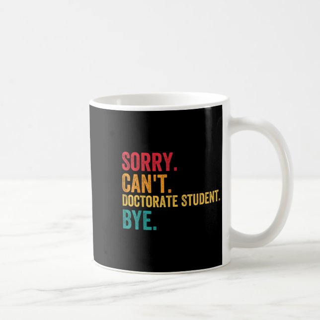Mug Sorry Cant Doctoral Student Bye Phd Graduation Stu (Droite)