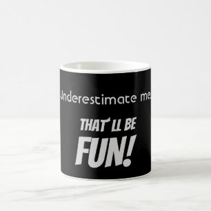 Mug Sous-estime-moi. Ça va être AMUSANT !