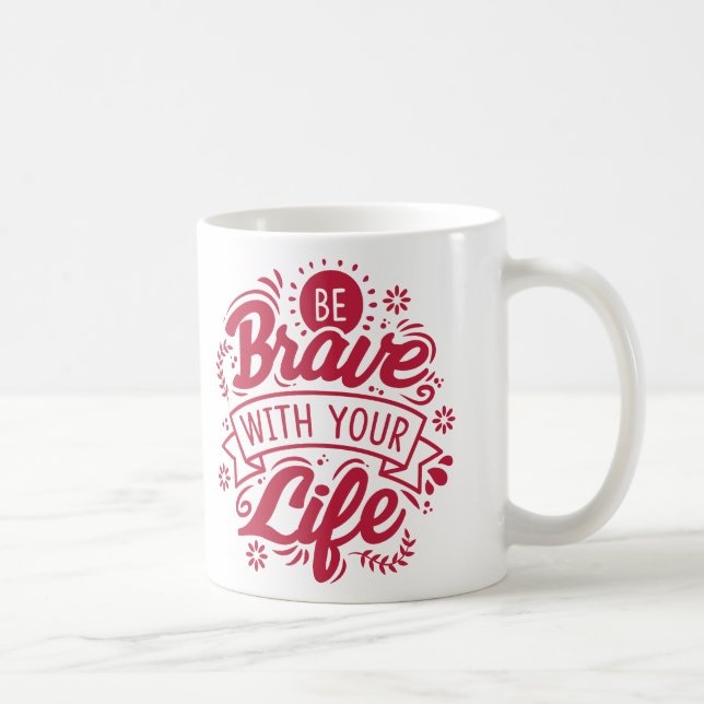 Mug Soyez Courageux Avec Votre Vie (Droite)