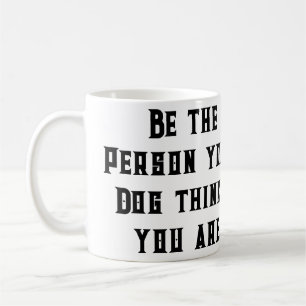 Mug Soyez la personne que votre chien pense que vous ê