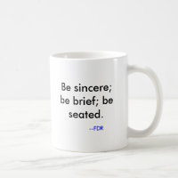 Soyez sincère ; soyez bref ; soyez assis. , --FDR