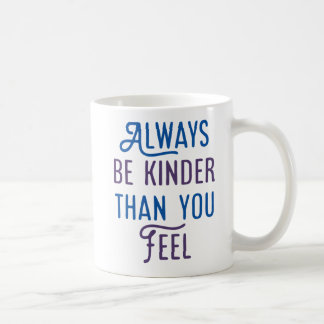 Mug Soyez Toujours Plus Gentil Que Vous Ne Le Sentez.