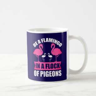 Mug Soyez Un Flamant rose Dans Un Troupeau De Pigeons-