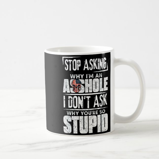 Mug Stop Asking Why I'm An Hole I Don't Ask You Stud  (Droite)