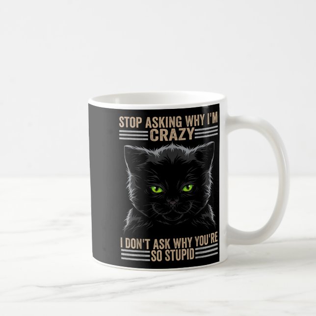Mug Stop Asking Why Im Crazy Cat  (Droite)