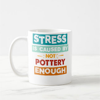 Mug Stress Is Caused By Not Pottery Enough Funny Potte