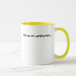 Mug Tandis que vous travaillez dur…
