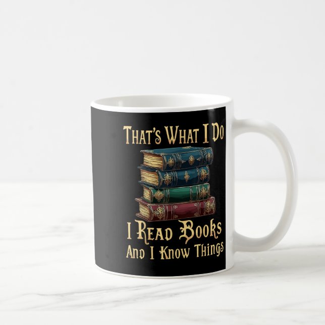 Mug That's What I Do I Read Books And I Know Things  (Droite)