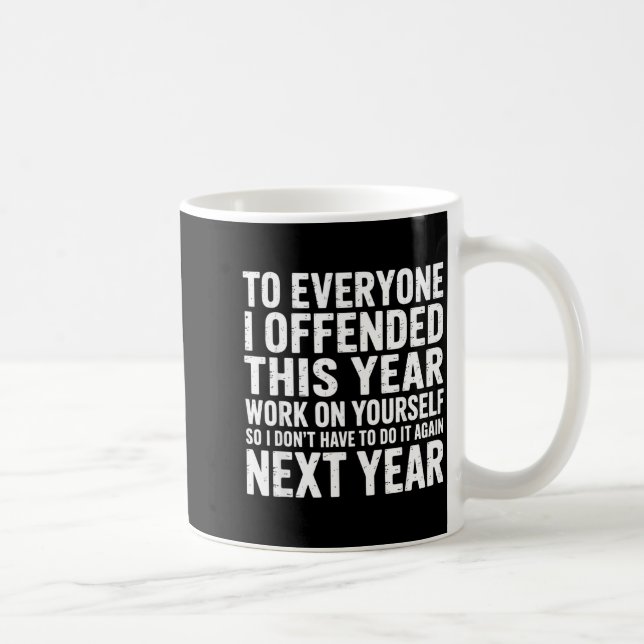 Mug To Everyone I Offended This Year Work On Yourself  (Droite)