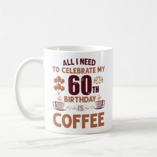 Mug Tout Ce Dont J'Ai Besoin Pour Célébrer Mon 60E Ann
