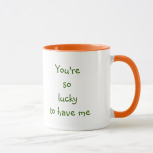 Mug Tu as tellement de chance de m'avoir  Citation amu