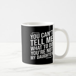 Mug Tu ne peux pas me dire quoi faire, tu n'es pas ma